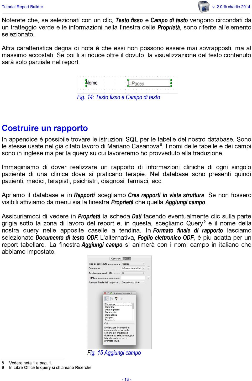 Se poi li si riduce oltre il dovuto, la visualizzazione del testo contenuto sarà solo parziale nel report. Fig.