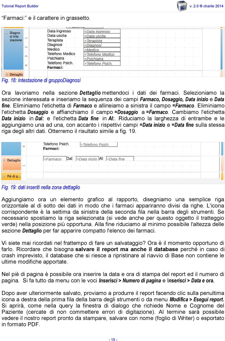 Eliminiamo l'etichetta Dosaggio e affianchiamo il campo =Dosaggio a =Farmaco. Cambiamo l'etichetta Data inizio in Dal: e l'etichetta Data fine in Al:.