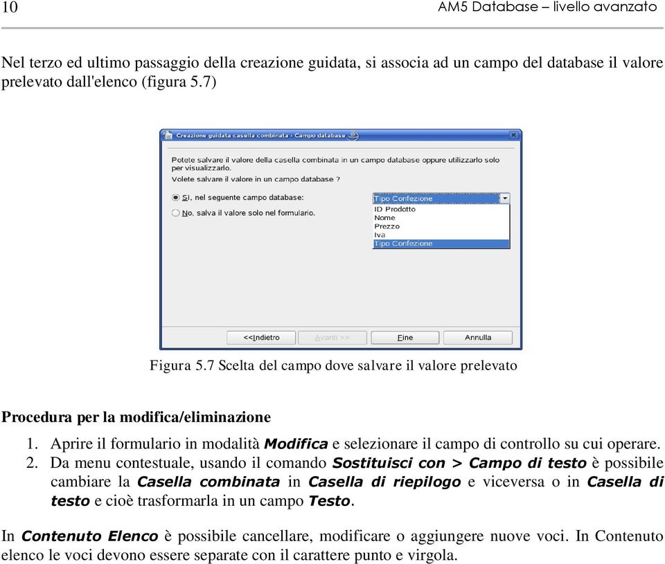 Aprire il formulario in modalità Modifica e selezionare il campo di controllo su cui operare. 2.