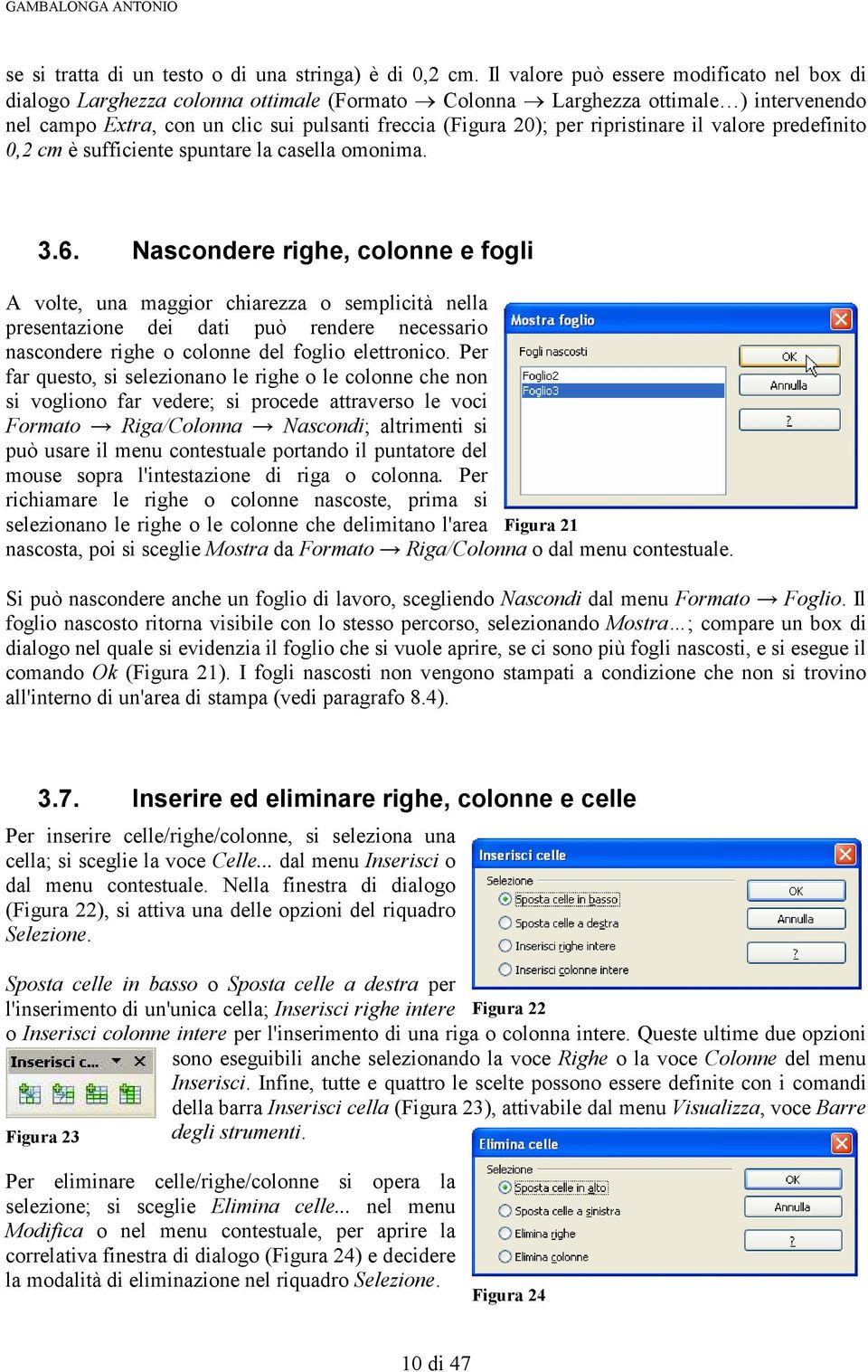 ripristinare il valore predefinito 0,2 cm è sufficiente spuntare la casella omonima. 3.6.