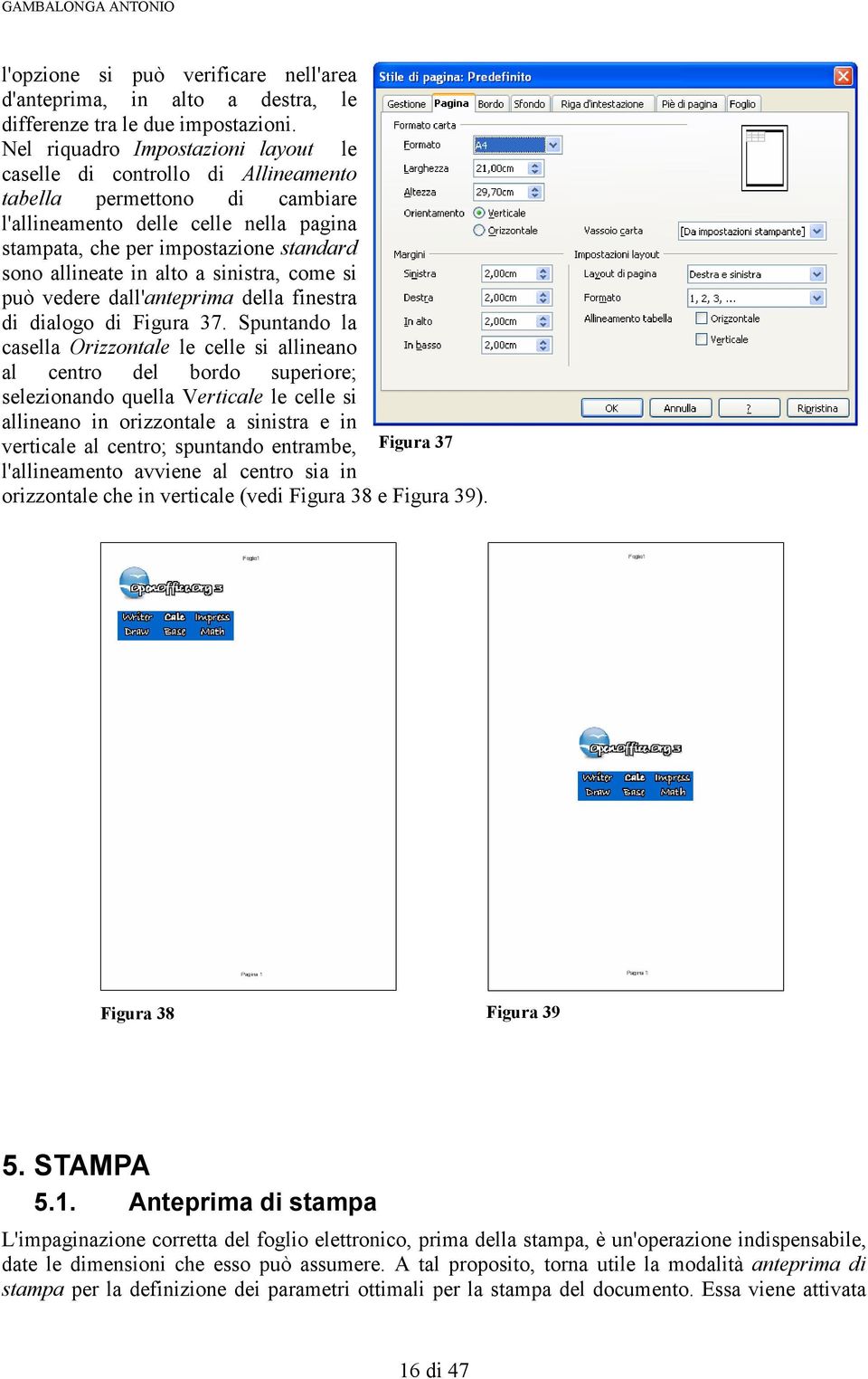 in alto a sinistra, come si può vedere dall'anteprima della finestra di dialogo di Figura 37.