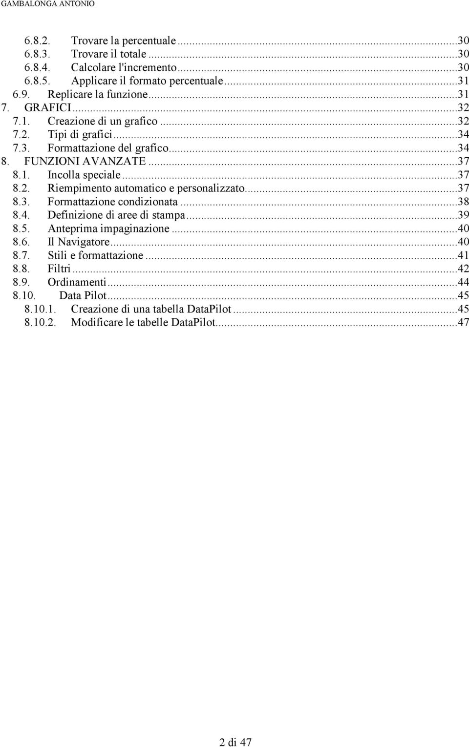 ..37 8.2. Riempimento automatico e personalizzato...37 8.3. Formattazione condizionata...38 8.4. Definizione di aree di stampa...39 8.5. Anteprima impaginazione...40 8.6. Il Navigatore.