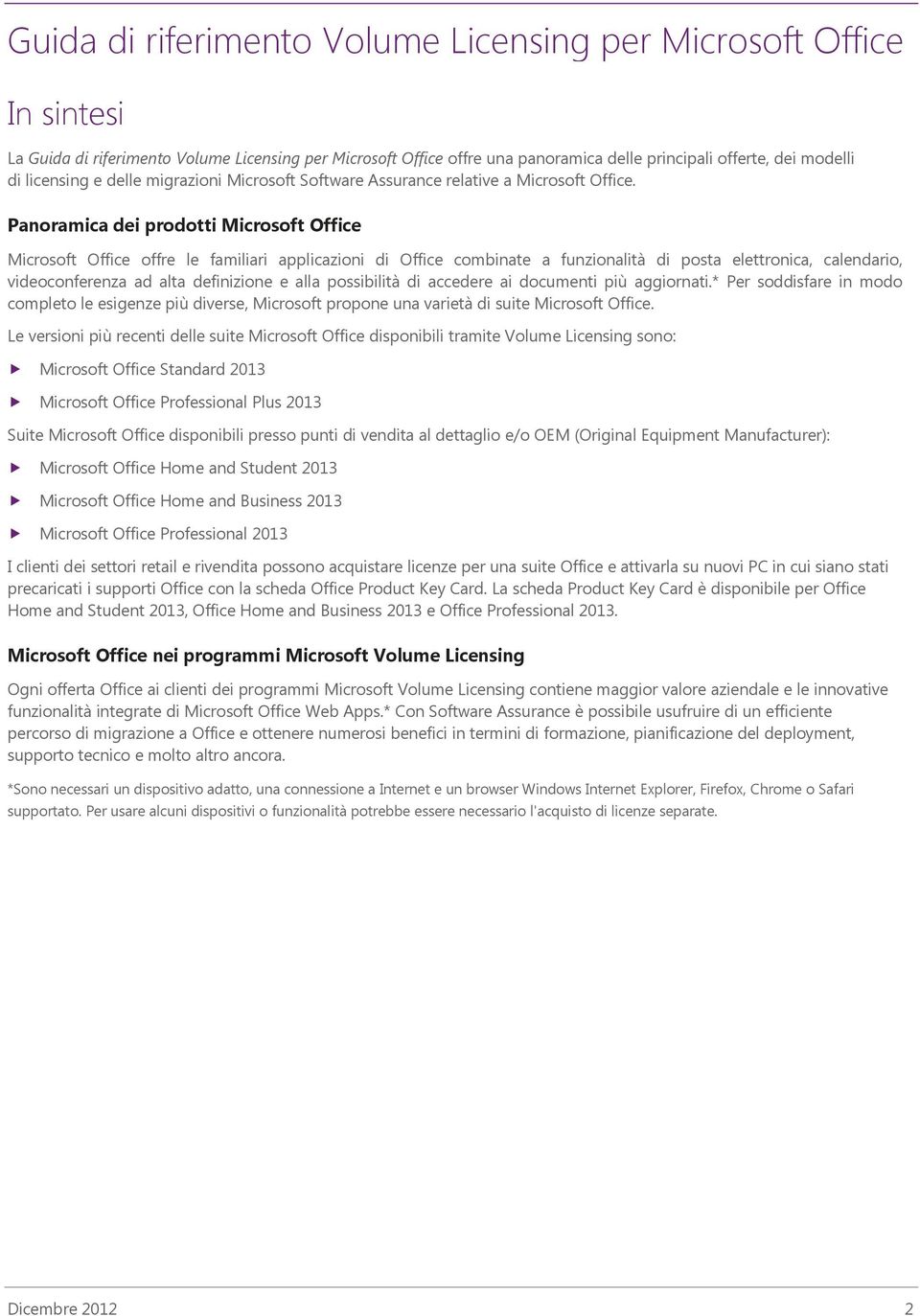 Panoramica dei prodotti Microsoft Office Microsoft Office offre le familiari applicazioni di Office combinate a funzionalità di posta elettronica, calendario, videoconferenza ad alta definizione e