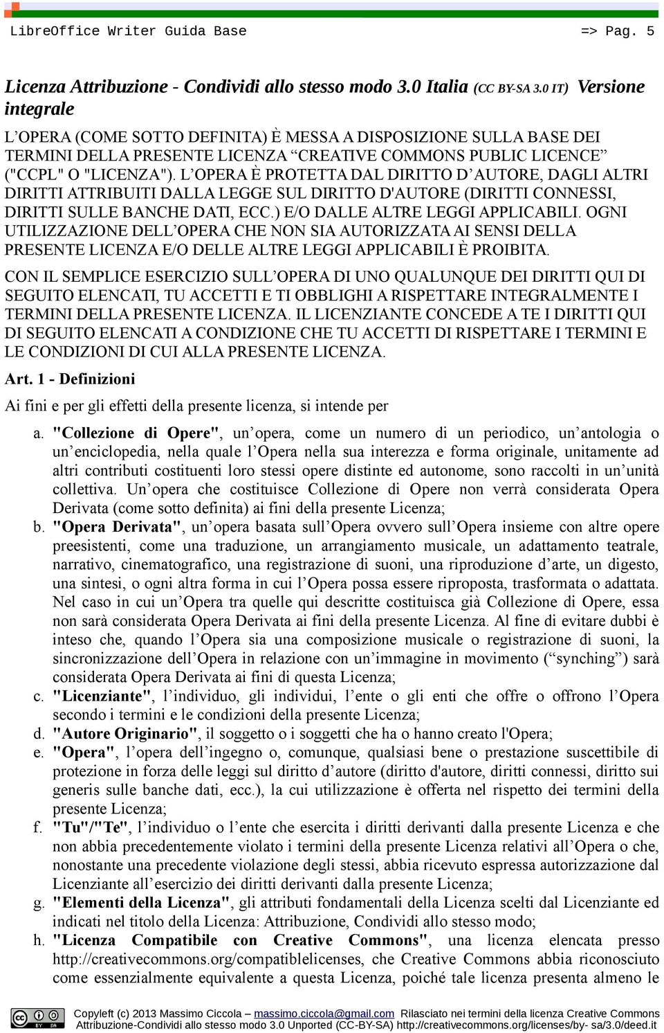 L OPERA È PROTETTA DAL DIRITTO D AUTORE, DAGLI ALTRI DIRITTI ATTRIBUITI DALLA LEGGE SUL DIRITTO D'AUTORE (DIRITTI CONNESSI, DIRITTI SULLE BANCHE DATI, ECC.) E/O DALLE ALTRE LEGGI APPLICABILI.