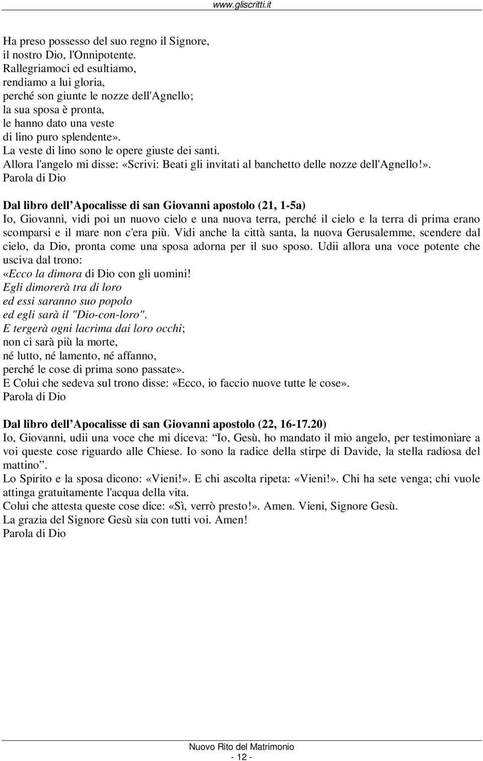 La veste di lino sono le opere giuste dei santi. Allora l'angelo mi disse: «Scrivi: Beati gli invitati al banchetto delle nozze dell'agnello!».