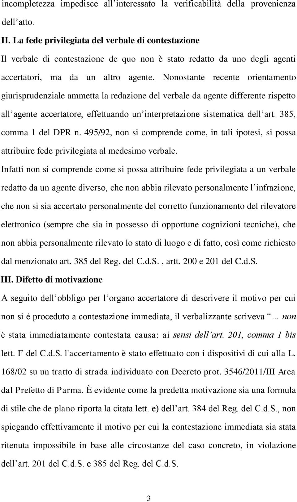 Nonostante recente orientamento giurisprudenziale ammetta la redazione del verbale da agente differente rispetto all agente accertatore, effettuando un interpretazione sistematica dell art.