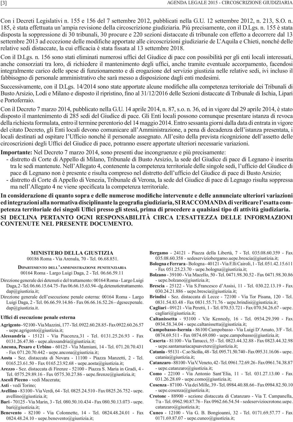 155 è stata disposta la soppressione di 30 tribunali, 30 procure e 220 sezioni distaccate di tribunale con effetto a decorrere dal 13 settembre 2013 ad eccezione delle modifiche apportate alle