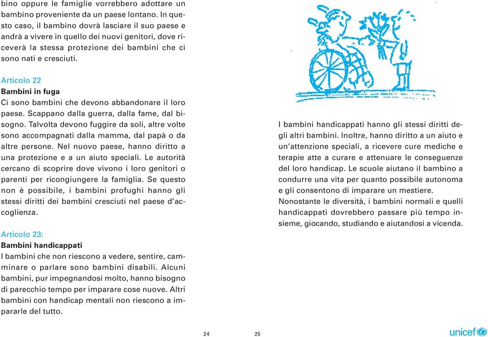 Articolo 22 Bambini in fuga Ci sono bambini che devono abbandonare il loro paese. Scappano dalla guerra, dalla fame, dal bisogno.