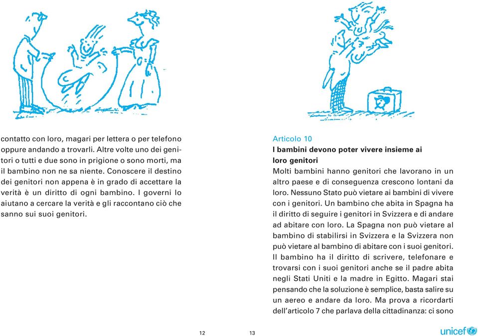 Articolo 10 I bambini devono poter vivere insieme ai loro genitori Molti bambini hanno genitori che lavorano in un altro paese e di conseguenza crescono lontani da loro.