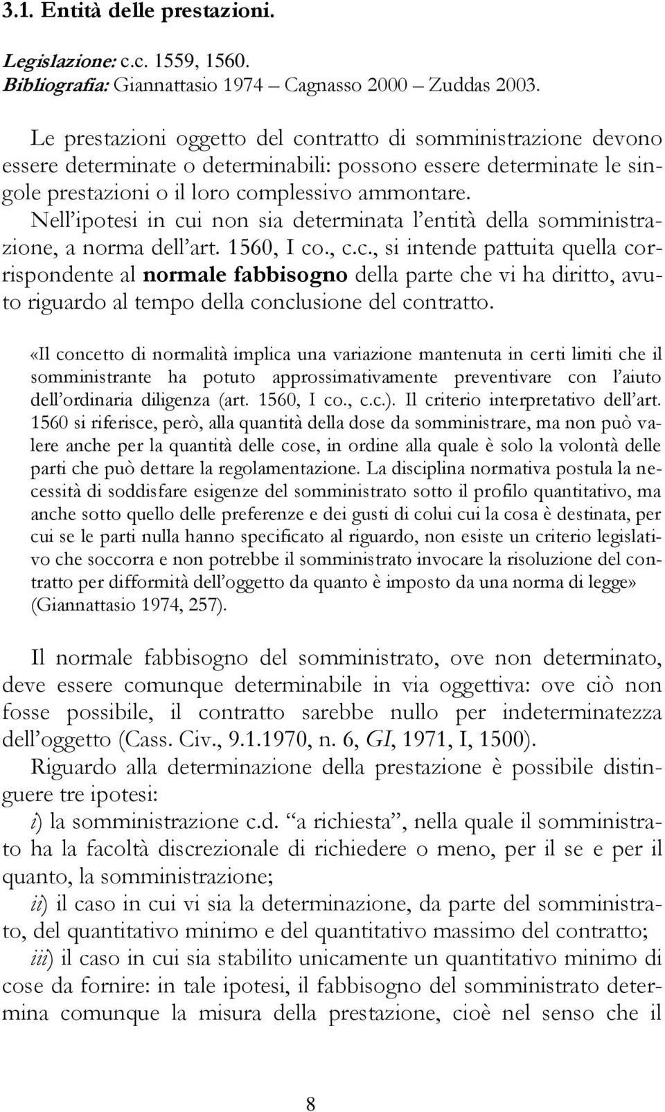 Nell ipotesi in cui non sia determinata l entità della somministrazione, a norma dell art. 1560, I co., c.c., si intende pattuita quella corrispondente al normale fabbisogno della parte che vi ha diritto, avuto riguardo al tempo della conclusione del contratto.