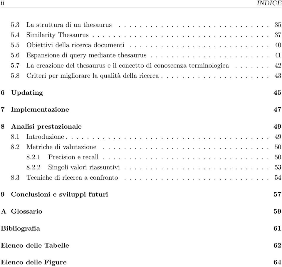 8 Criteri per migliorare la qualità della ricerca..................... 43 6 Updating 45 7 Implementazione 47 8 Analisi prestazionale 49 8.1 Introduzione....................................... 49 8.2 Metriche di valutazione.