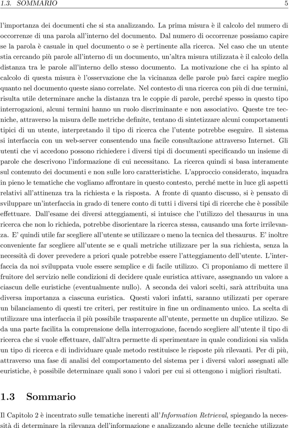 Nel caso che un utente stia cercando più parole all interno di un documento, un altra misura utilizzata è il calcolo della distanza tra le parole all interno dello stesso documento.