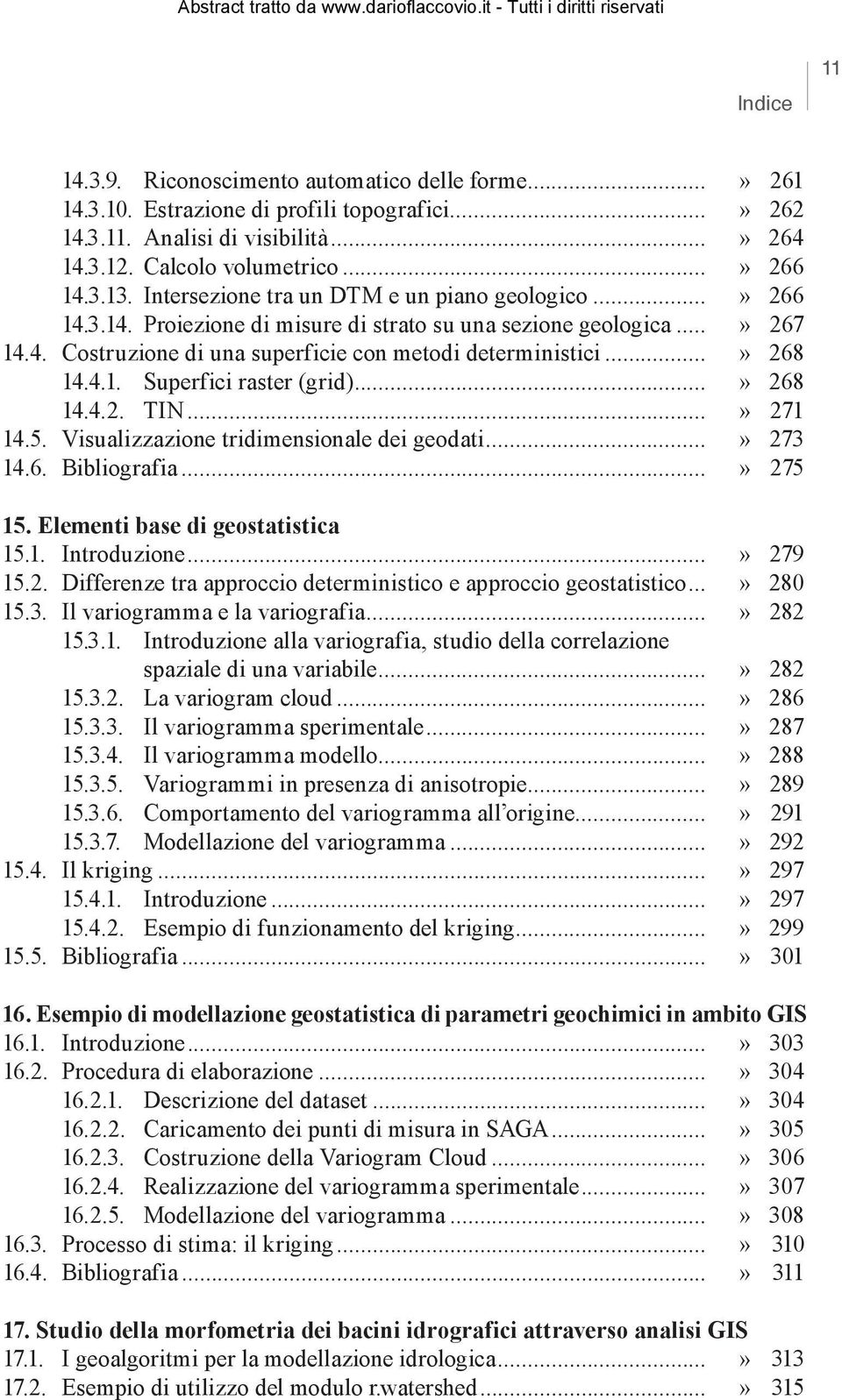 4.1. Superfici raster (grid)...» 268 14.4.2. TIN...» 271 14.5. Visualizzazione tridimensionale dei geodati...» 273 14.6. Bibliografia...» 275 15. Elementi base di geostatistica 15.1. Introduzione.