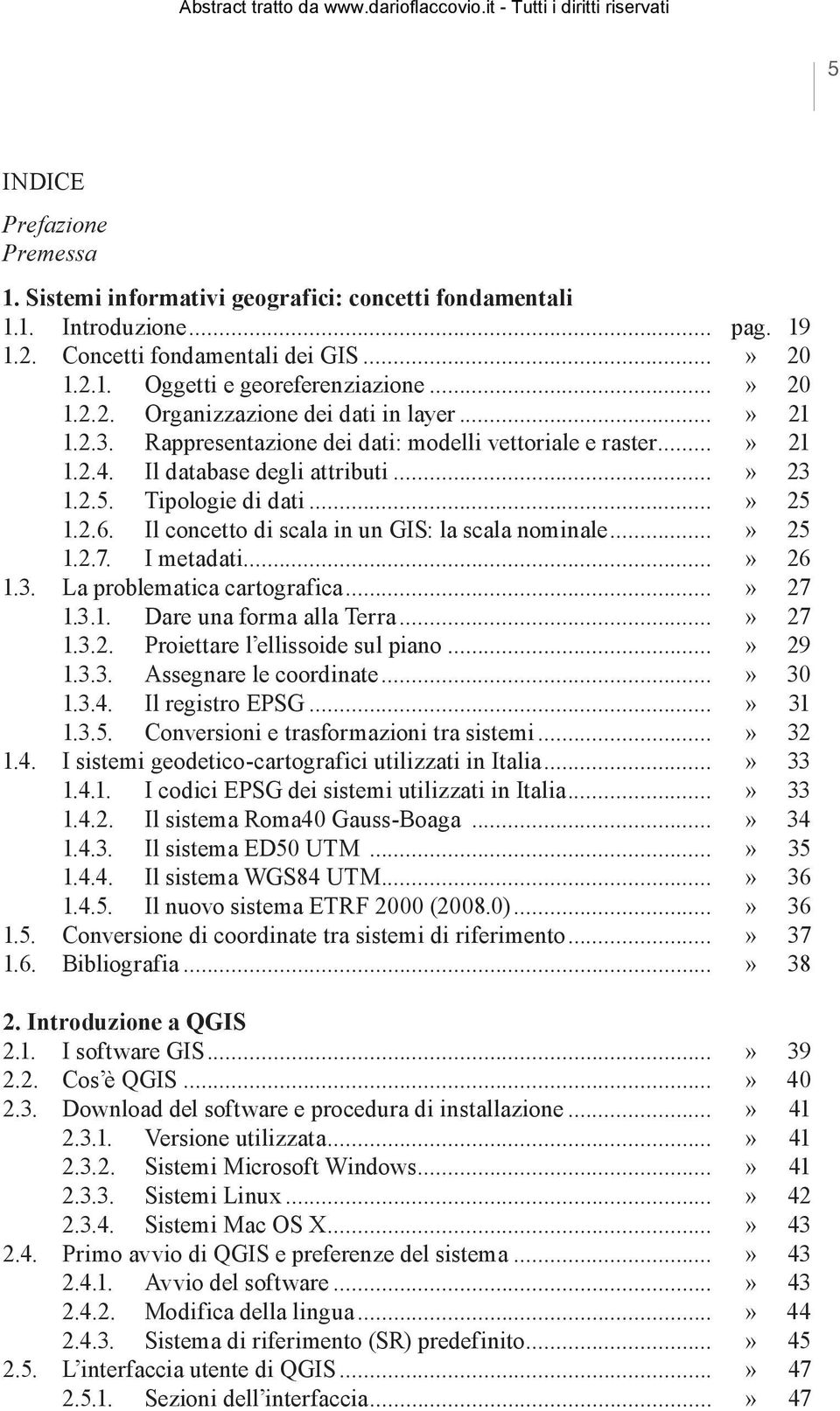 Il concetto di scala in un GIS: la scala nominale...» 25 1.2.7. I metadati...» 26 1.3. La problematica cartografica...» 27 1.3.1. Dare una forma alla Terra...» 27 1.3.2. Proiettare l ellissoide sul piano.