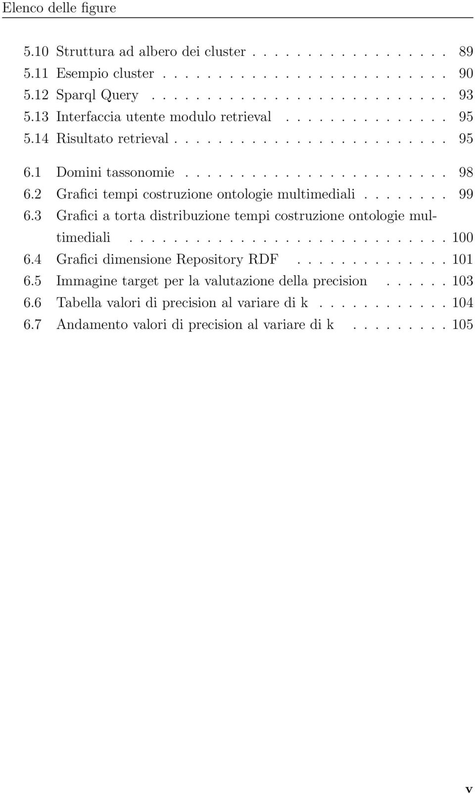 2 Grafici tempi costruzione ontologie multimediali........ 99 6.3 Grafici a torta distribuzione tempi costruzione ontologie multimediali............................. 100 6.