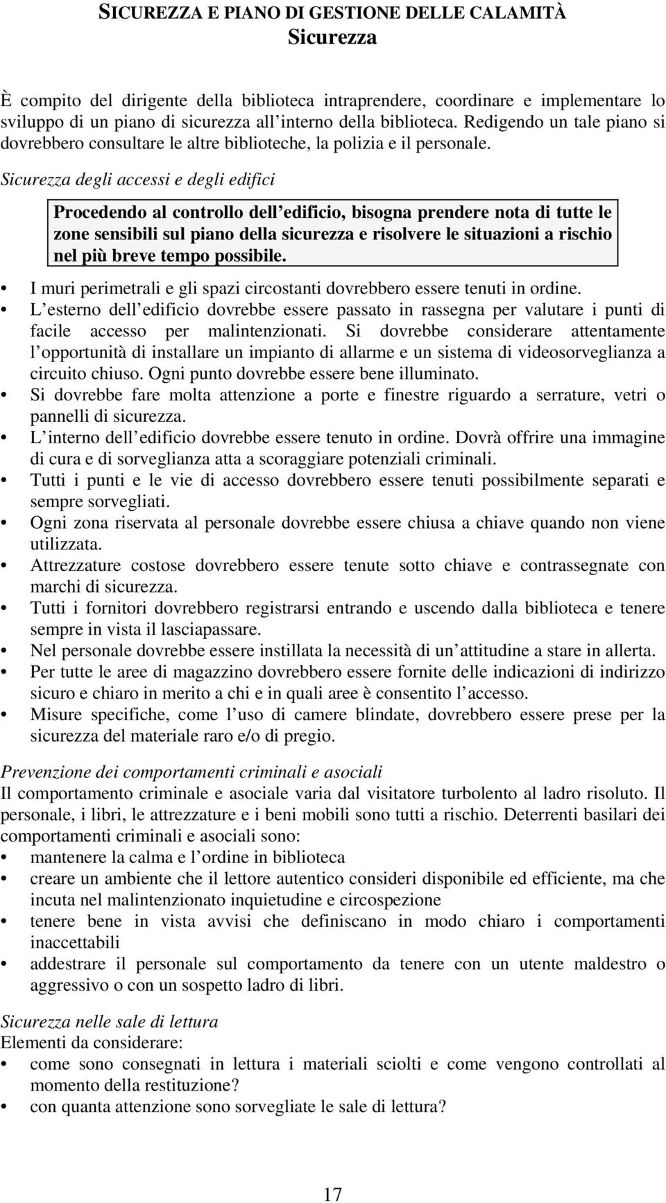 Sicurezza degli accessi e degli edifici Procedendo al controllo dell edificio, bisogna prendere nota di tutte le zone sensibili sul piano della sicurezza e risolvere le situazioni a rischio nel più