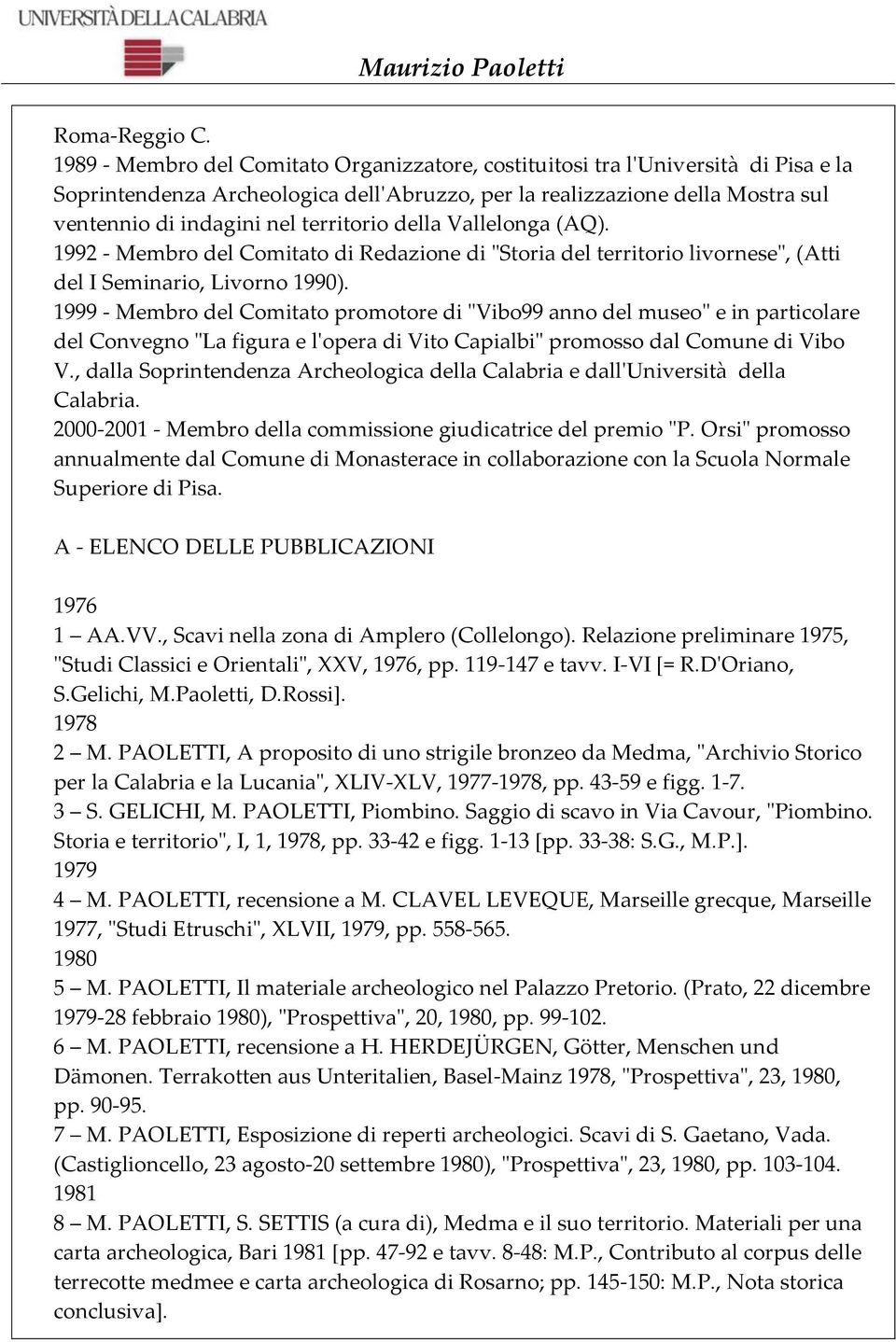 territorio della Vallelonga (AQ). 1992 - Membro del Comitato di Redazione di "Storia del territorio livornese", (Atti del I Seminario, Livorno 1990).