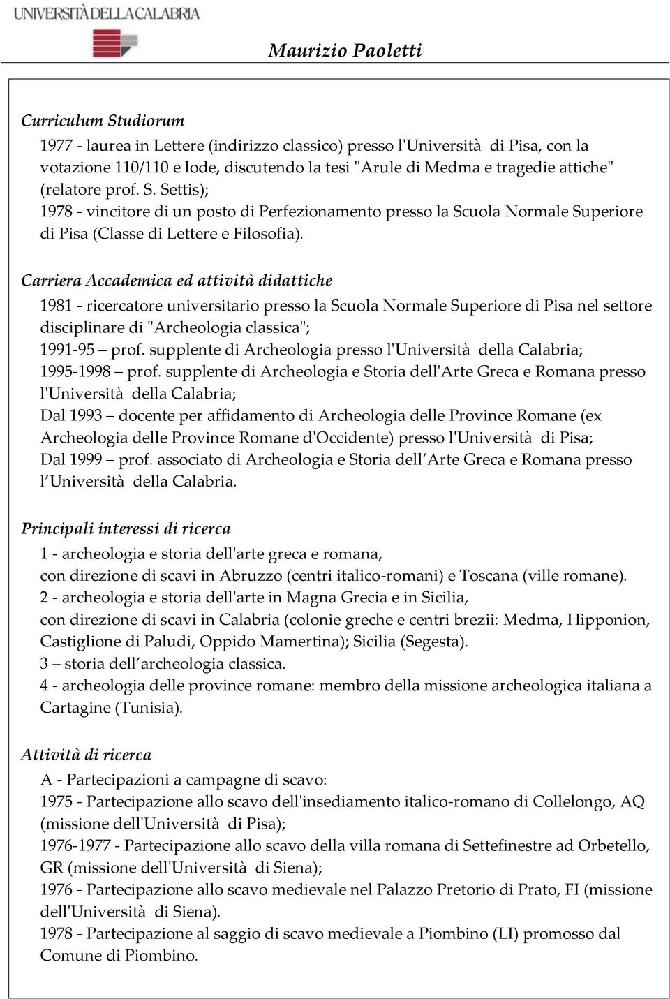 Carriera Accademica ed attività didattiche 1981 - ricercatore universitario presso la Scuola Normale Superiore di Pisa nel settore disciplinare di "Archeologia classica"; 1991-95 prof.
