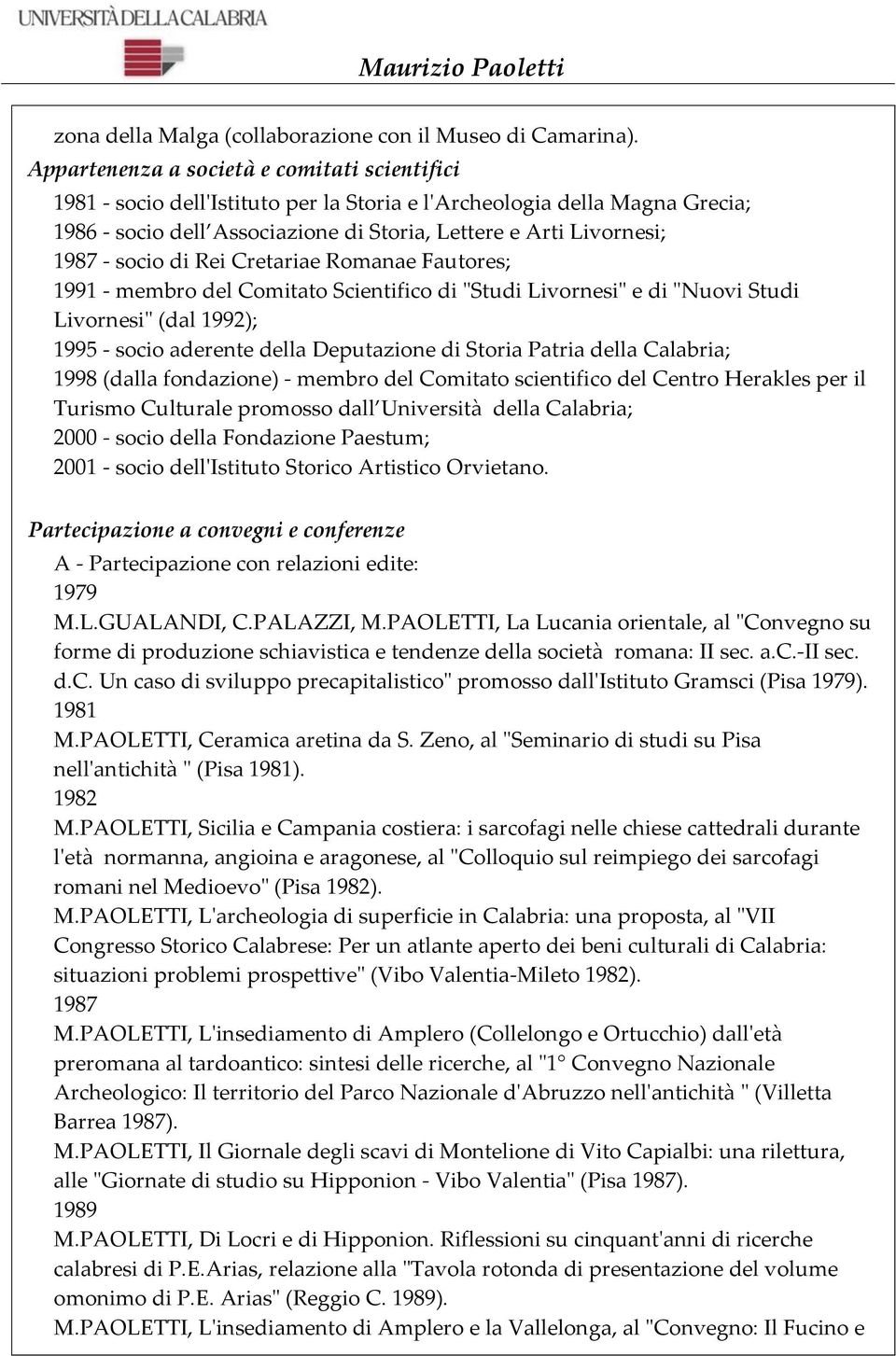 socio di Rei Cretariae Romanae Fautores; 1991 - membro del Comitato Scientifico di "Studi Livornesi" e di "Nuovi Studi Livornesi" (dal 1992); 1995 - socio aderente della Deputazione di Storia Patria