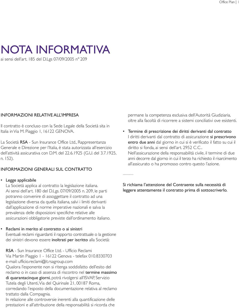 U. del 3.7.1925, n. 152). INFORMAZIONI GENERALI SUL CONTRATTO Legge applicabile La Società applica al contratto la legislazione italiana. Ai sensi dell art. 180 del D.Lgs. 07/09/2005 n.