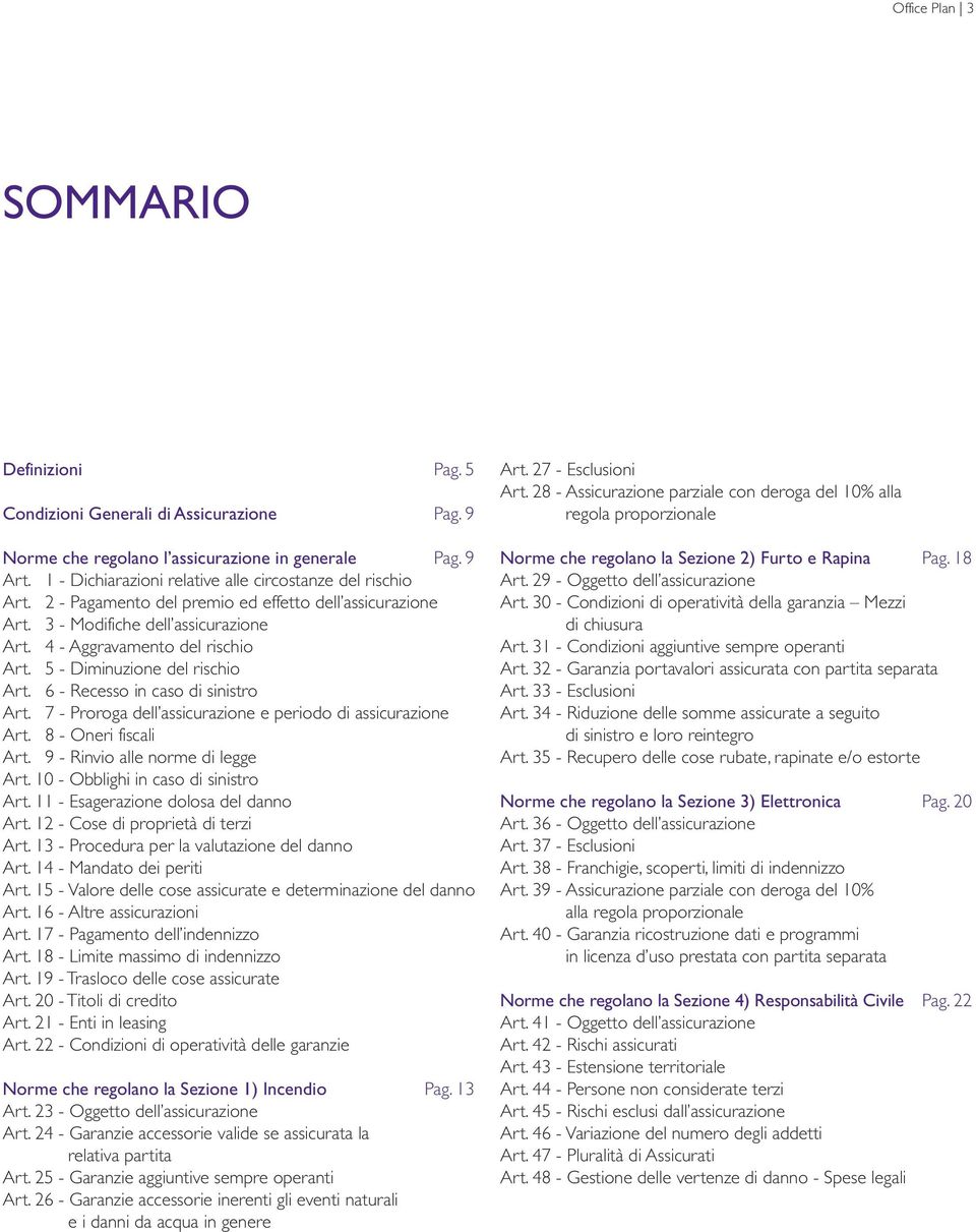 5 - Diminuzione del rischio Art. 6 - Recesso in caso di sinistro Art. 7 - Proroga dell assicurazione e periodo di assicurazione Art. 8 - Oneri fiscali Art. 9 - Rinvio alle norme di legge Art.