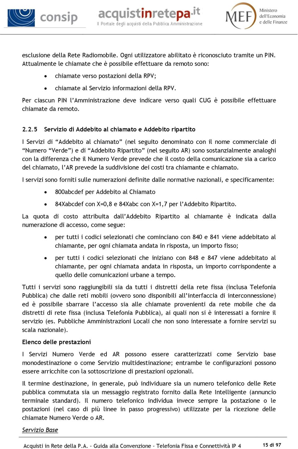 Per ciascun PIN l Amministrazione deve indicare verso quali CUG è possibile effettuare chiamate da remoto. 2.