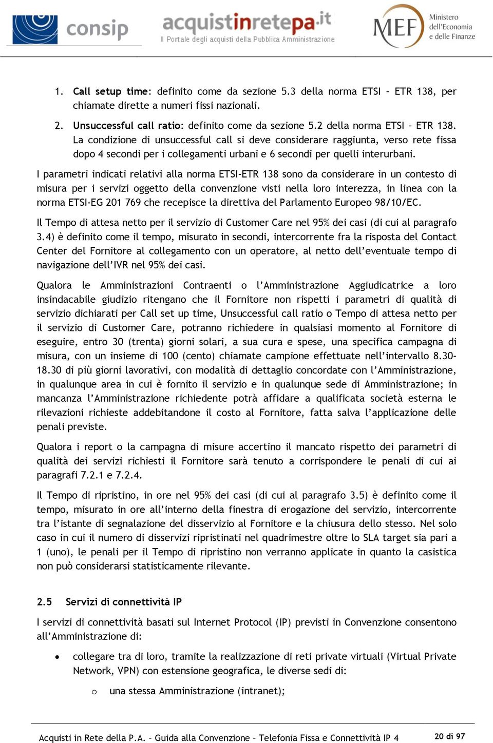 I parametri indicati relativi alla norma ETSI-ETR 138 sono da considerare in un contesto di misura per i servizi oggetto della convenzione visti nella loro interezza, in linea con la norma ETSI-EG