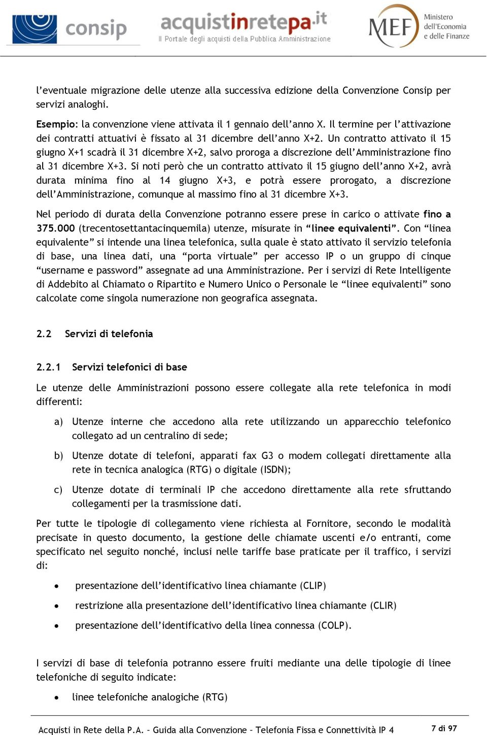 Un contratto attivato il 15 giugno X+1 scadrà il 31 dicembre X+2, salvo proroga a discrezione dell Amministrazione fino al 31 dicembre X+3.