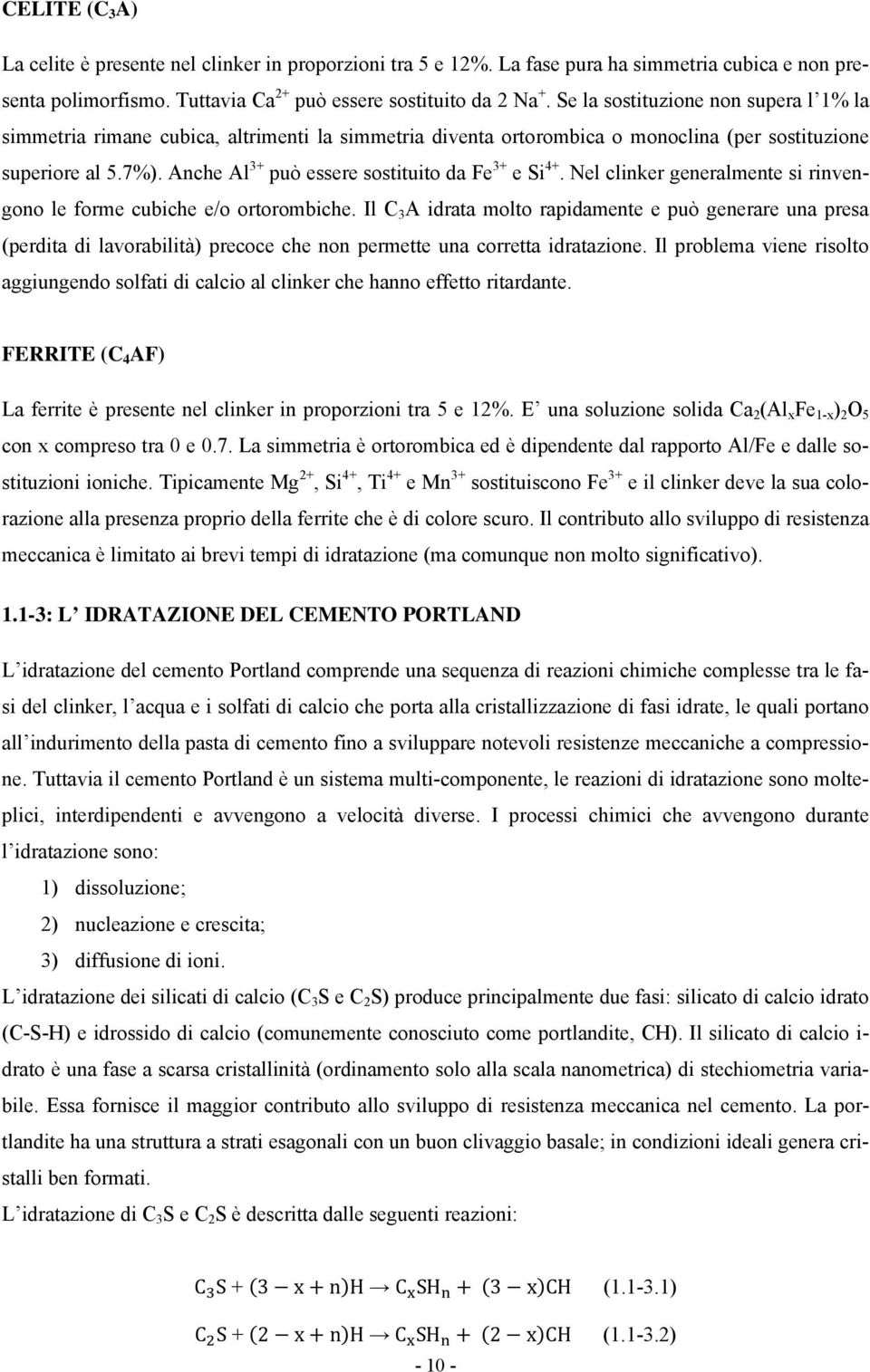 Anche Al 3+ può essere sostituito da Fe 3+ e Si 4+. Nel clinker generalmente si rinvengono le forme cubiche e/o ortorombiche.