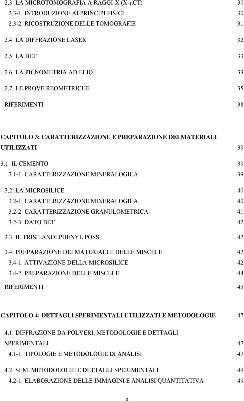 1-1: CARATTERIZZAZIONE MINERALOGICA 39 3.2: LA MICROSILICE 40 3.2-1: CARATTERIZZAZIONE MINERALOGICA 40 3.2-2: CARATTERIZZAZIONE GRANULOMETRICA 41 3.2-3: DATO BET 42 3.3: IL TRISILANOLPHENYL POSS 42 3.