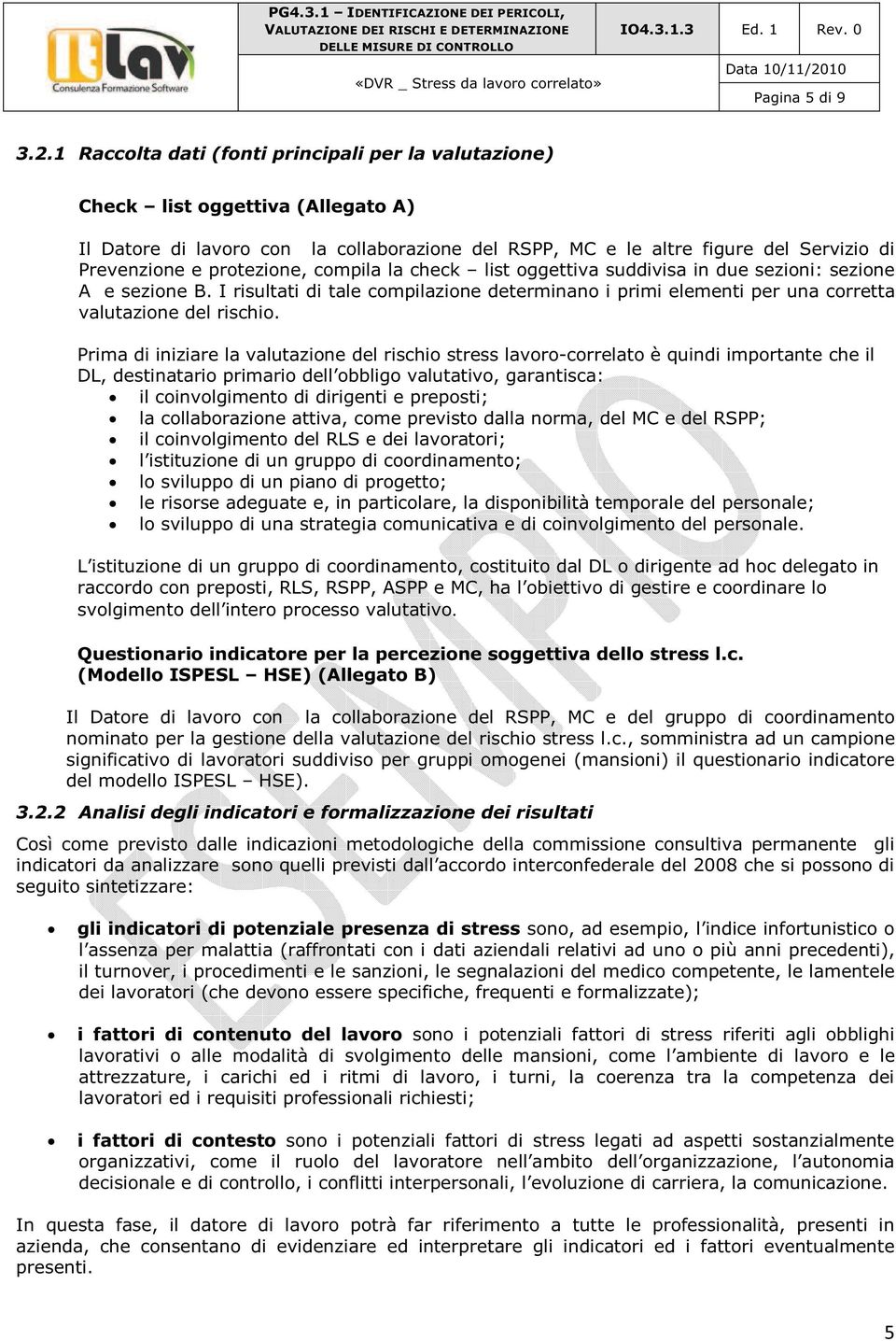 protezione, compila la check list oggettiva suddivisa in due sezioni: sezione A e sezione B. I risultati di tale compilazione determinano i primi elementi per una corretta valutazione del rischio.