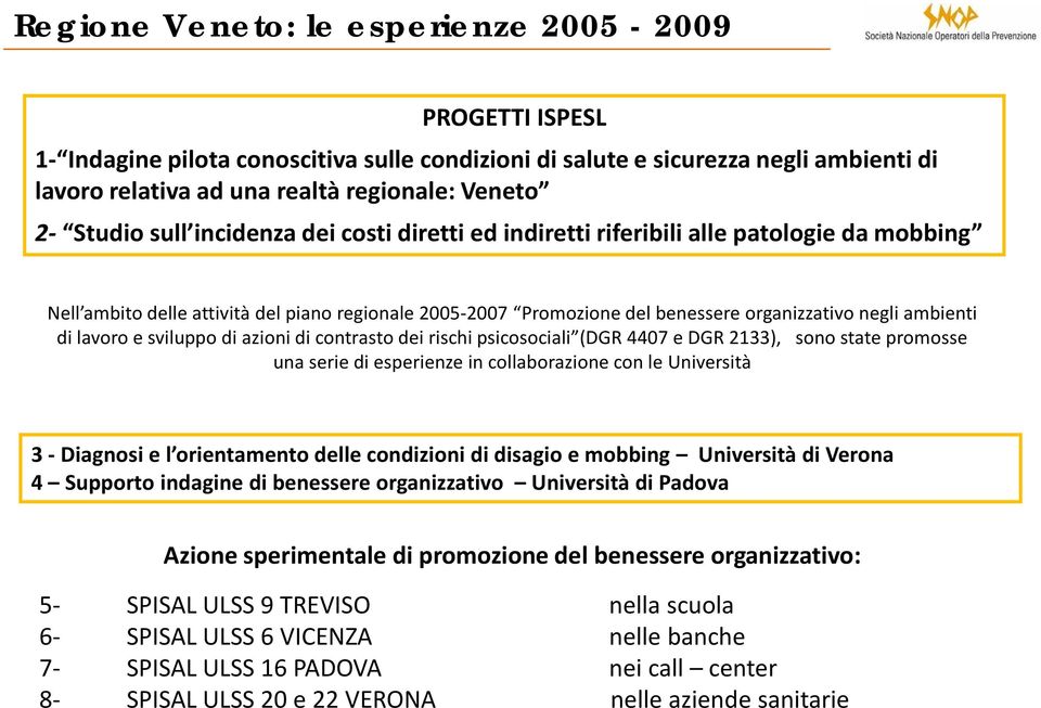 ambienti di lavoro e sviluppo di azioni di contrasto dei rischi psicosociali (DGR 4407 e DGR 2133), sono state promosse una serie di esperienze in collaborazione con le Università 3 - Diagnosi e l