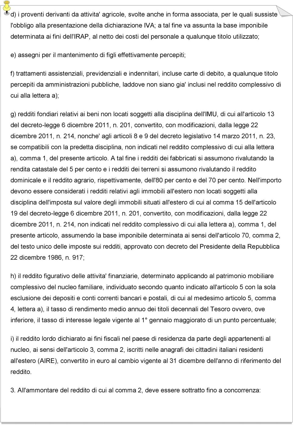 previdenziali e indennitari, incluse carte di debito, a qualunque titolo percepiti da amministrazioni pubbliche, laddove non siano gia' inclusi nel reddito complessivo di cui alla lettera a); g)