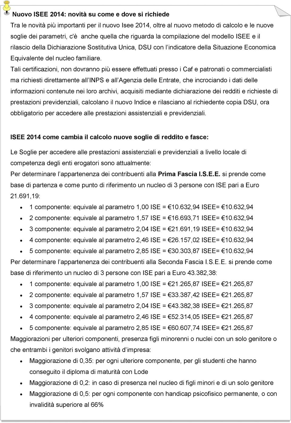 Tali certificazioni, non dovranno più essere effettuati presso i Caf e patronati o commercialisti ma richiesti direttamente all INPS e all Agenzia delle Entrate, che incrociando i dati delle