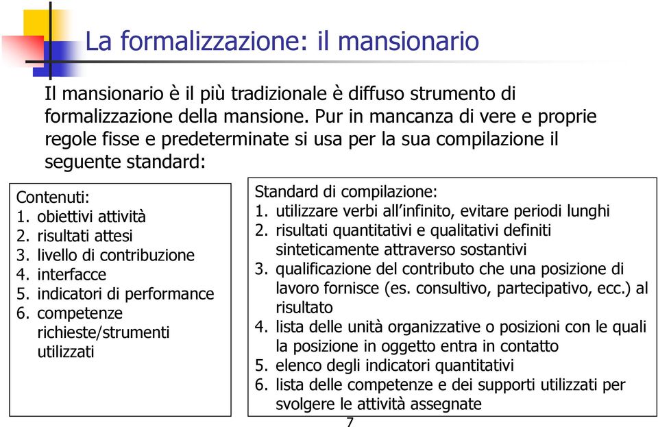 interfacce 5. indicatori di performance 6. competenze richieste/strumenti utilizzati Standard di compilazione: 1. utilizzare verbi all infinito, evitare periodi lunghi 2.