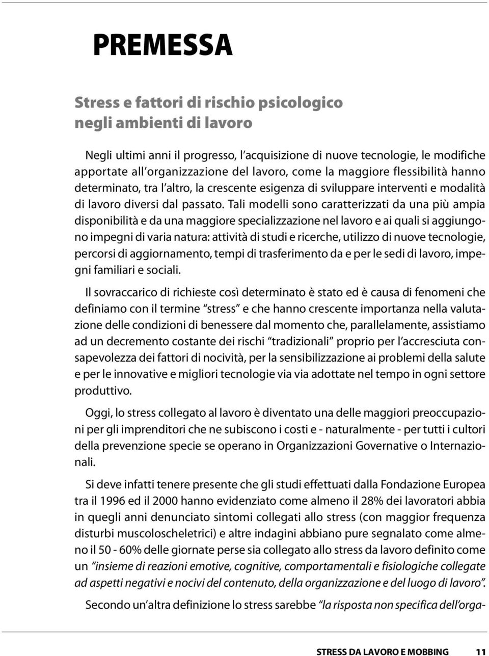 Tali modelli sono caratterizzati da una più ampia disponibilità e da una maggiore specializzazione nel lavoro e ai quali si aggiungono impegni di varia natura: attività di studi e ricerche, utilizzo