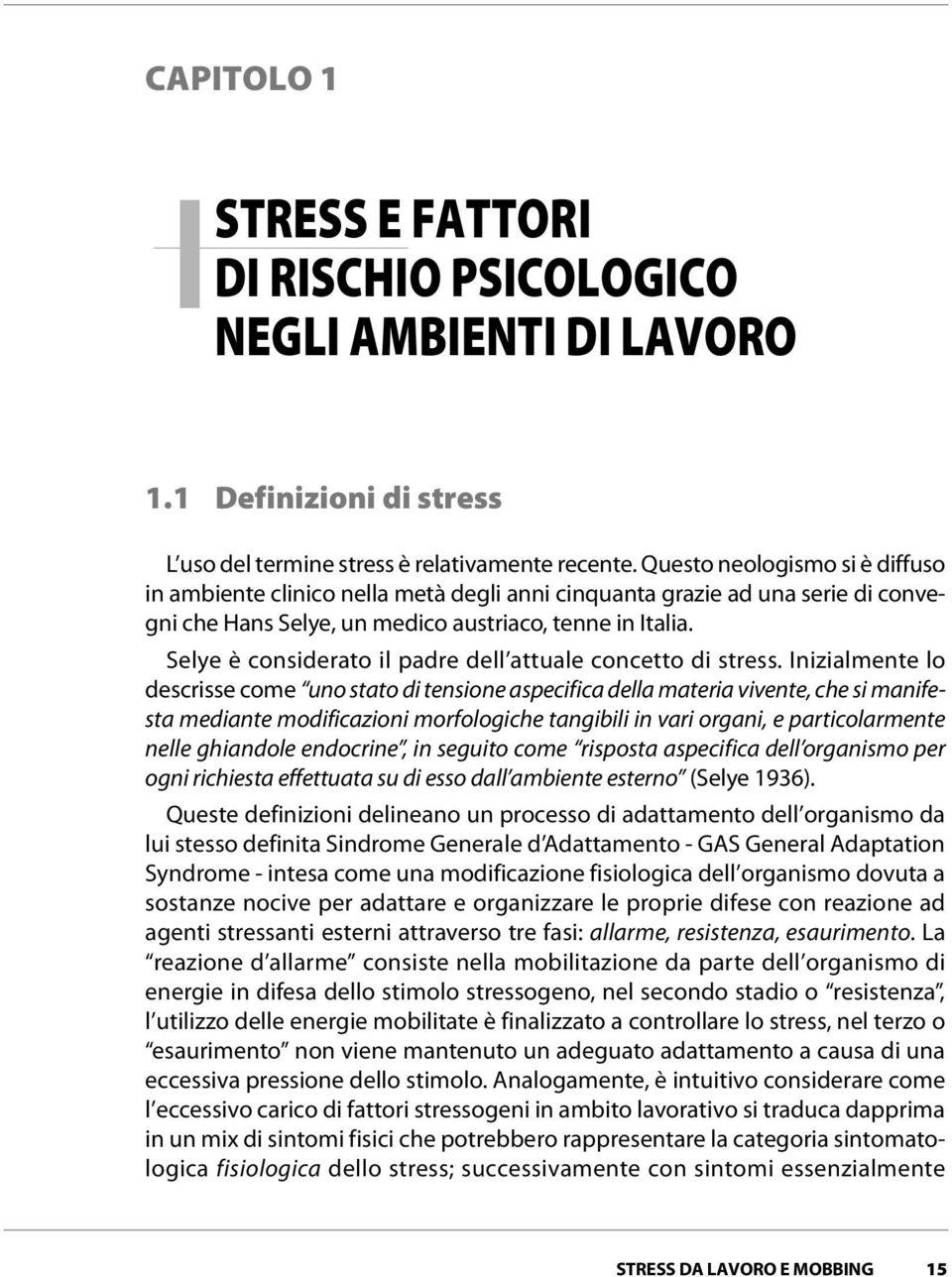 Selye è considerato il padre dell attuale concetto di stress.