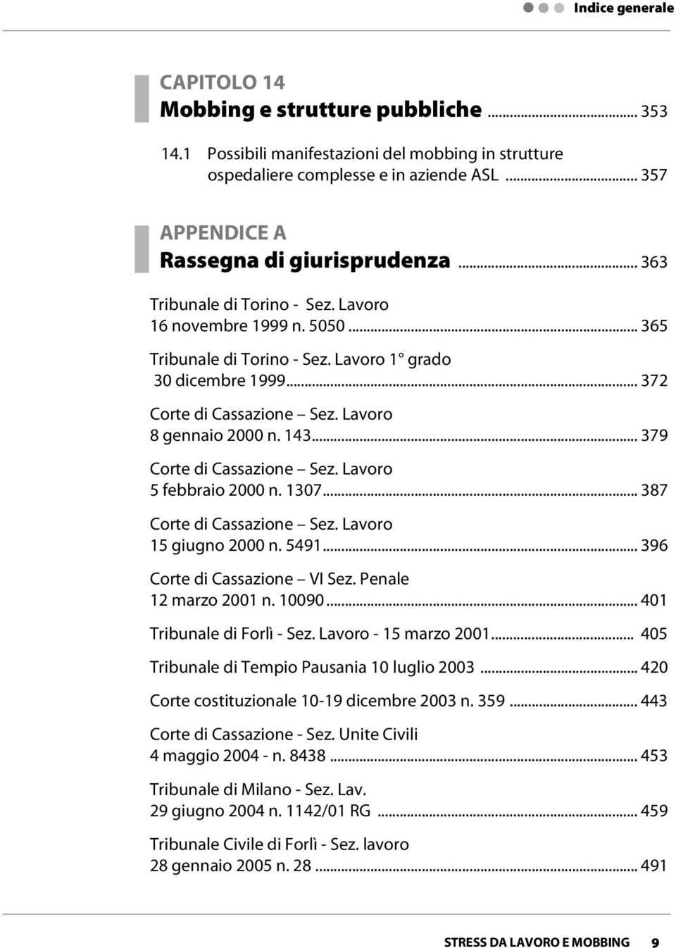 .. 372 Corte di Cassazione Sez. Lavoro 8 gennaio 2000 n. 143... 379 Corte di Cassazione Sez. Lavoro 5 febbraio 2000 n. 1307... 387 Corte di Cassazione Sez. Lavoro 15 giugno 2000 n. 5491.