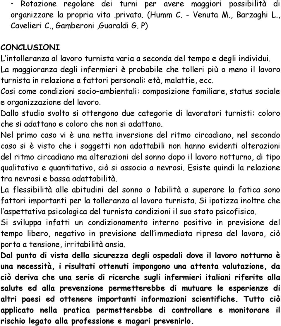 La maggioranza degli infermieri è probabile che tolleri più o meno il lavoro turnista in relazione a fattori personali: età, malattie, ecc.