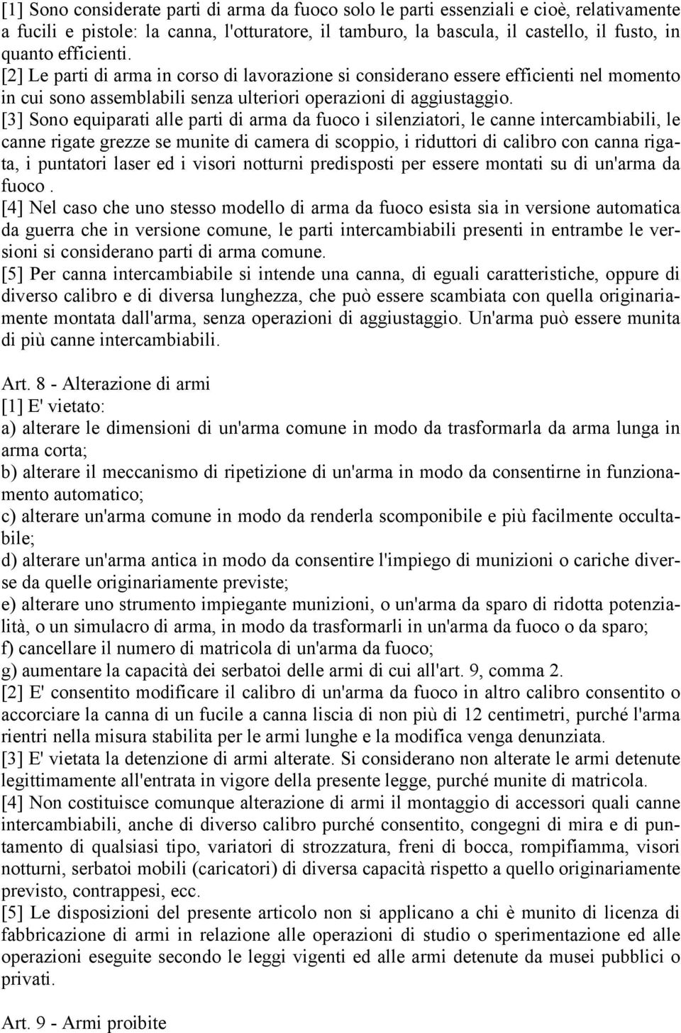 [3] Sono equiparati alle parti di arma da fuoco i silenziatori, le canne intercambiabili, le canne rigate grezze se munite di camera di scoppio, i riduttori di calibro con canna rigata, i puntatori