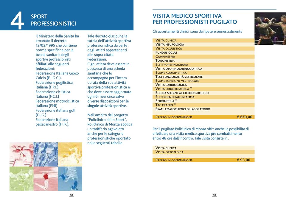 I.G.) Federazione italiana pallacanestro (F.I.P.). Tale decreto disciplina la tutela dell attività sportiva professionistica da parte degli atleti appartenenti alle sopra citate Federazioni.