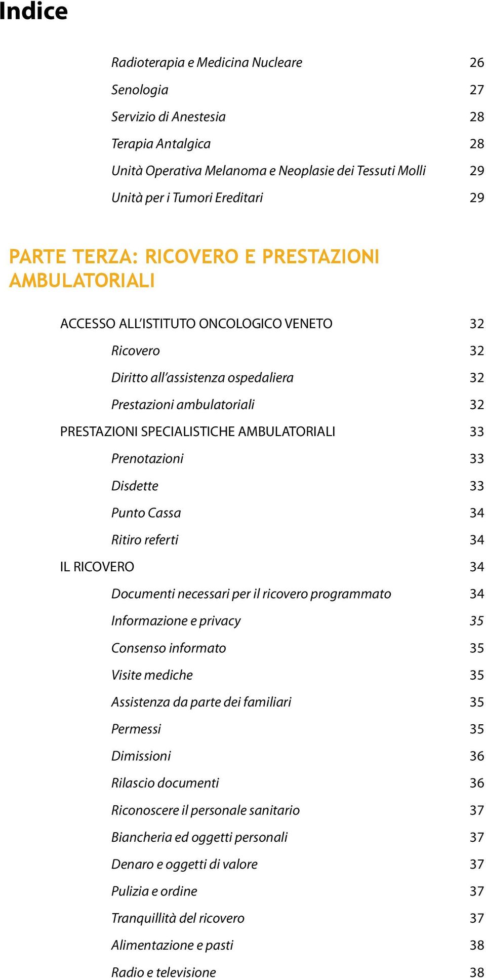 AMBULATORIALI 33 Prenotazioni 33 Disdette 33 Punto Cassa 34 Ritiro referti 34 IL RICOVERO 34 Documenti necessari per il ricovero programmato 34 Informazione e privacy 35 Consenso informato 35 Visite