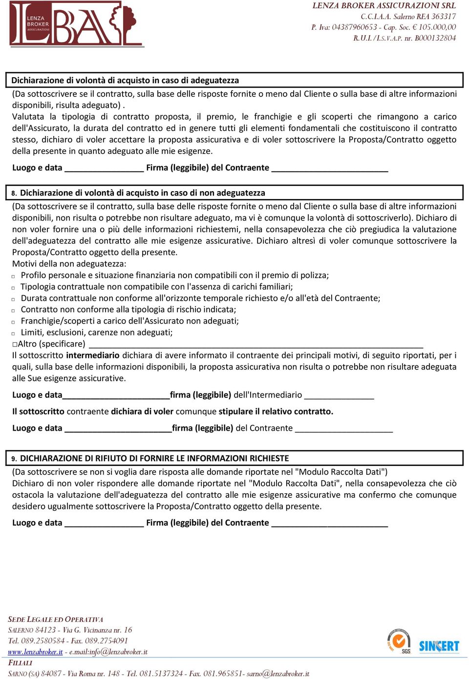 Valutata la tipologia di contratto proposta, il premio, le franchigie e gli scoperti che rimangono a carico dell'assicurato, la durata del contratto ed in genere tutti gli elementi fondamentali che