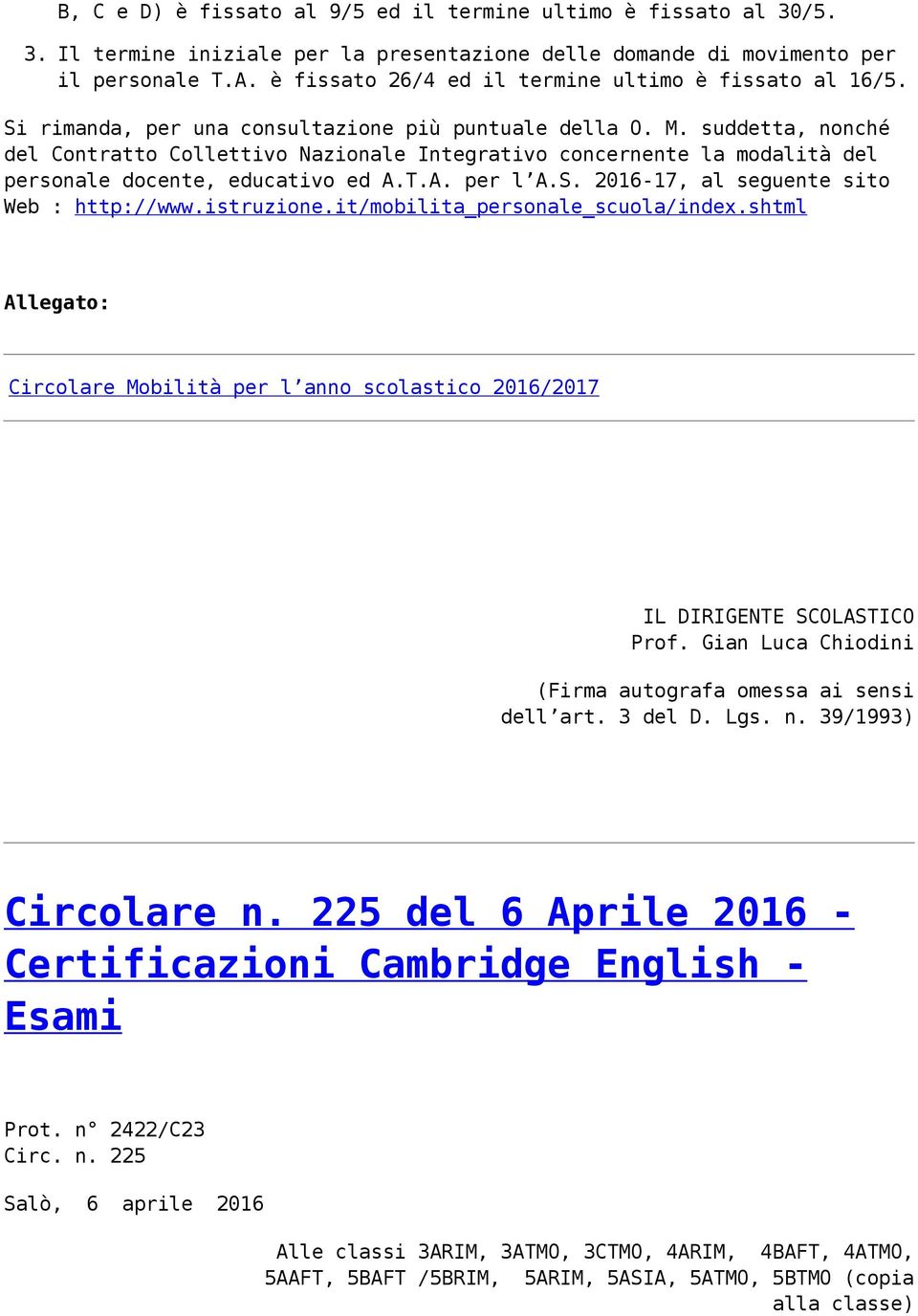 suddetta, nonché del Contratto Collettivo Nazionale Integrativo concernente la modalità del personale docente, educativo ed A.T.A. per l A.S. 2016-17, al seguente sito Web : http://www.istruzione.