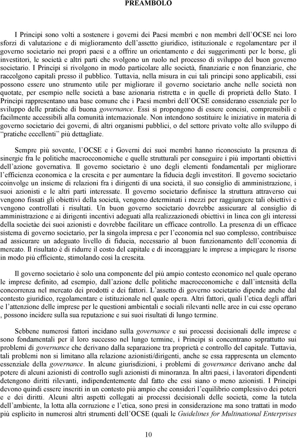 buon governo societario. I Principi si rivolgono in modo particolare alle società, finanziarie e non finanziarie, che raccolgono capitali presso il pubblico.