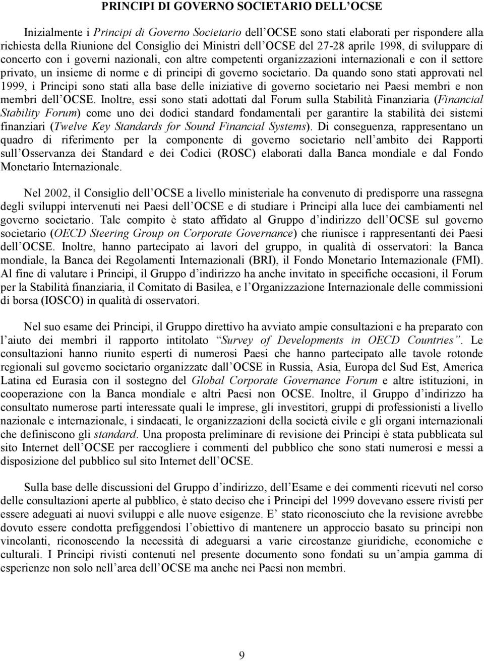 societario. Da quando sono stati approvati nel 1999, i Principi sono stati alla base delle iniziative di governo societario nei Paesi membri e non membri dell OCSE.