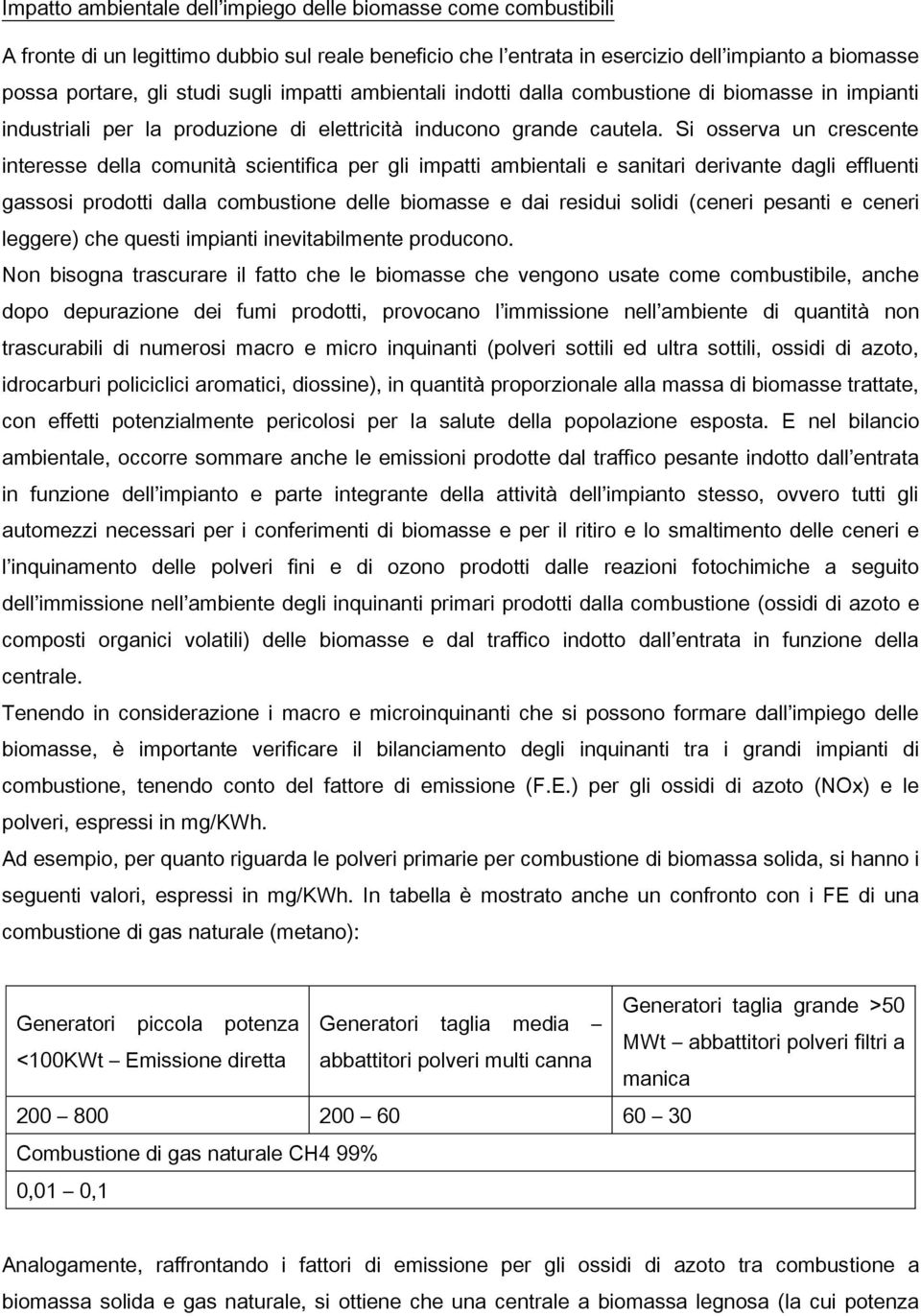 Si osserva un crescente interesse della comunità scientifica per gli impatti ambientali e sanitari derivante dagli effluenti gassosi prodotti dalla combustione delle biomasse e dai residui solidi