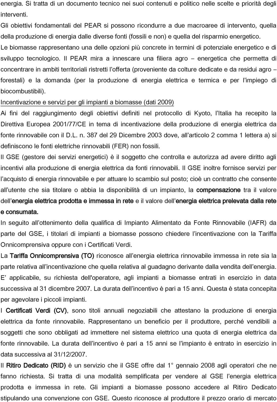 Le biomasse rappresentano una delle opzioni più concrete in termini di potenziale energetico e di sviluppo tecnologico.