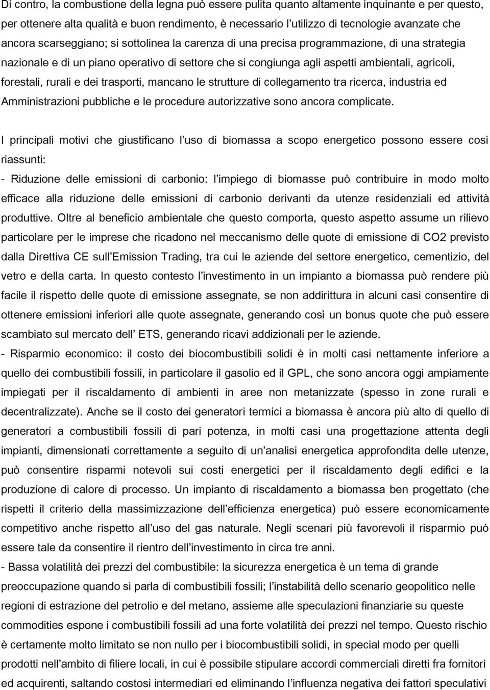 forestali, rurali e dei trasporti, mancano le strutture di collegamento tra ricerca, industria ed Amministrazioni pubbliche e le procedure autorizzative sono ancora complicate.