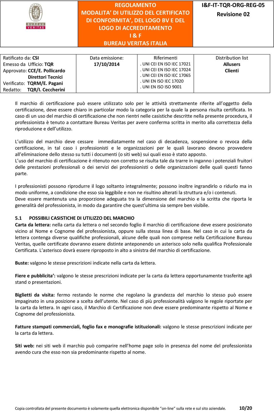 In caso di un uso del marchio di certificazione che non rientri nelle casistiche descritte nella presente procedura, il professionista è tenuto a contattare Bureau Veritas per avere conferma scritta